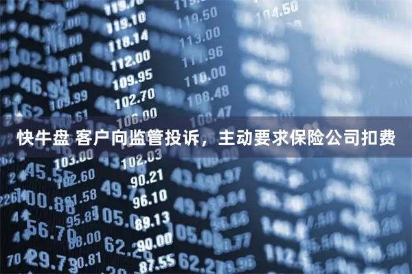 快牛盘 客户向监管投诉，主动要求保险公司扣费
