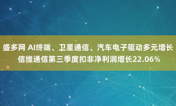 盛多网 AI终端、卫星通信、汽车电子驱动多元增长 信维通信第三季度扣非净利润增长22.06%